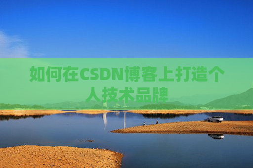 如何在CSDN博客上打造个人技术品牌